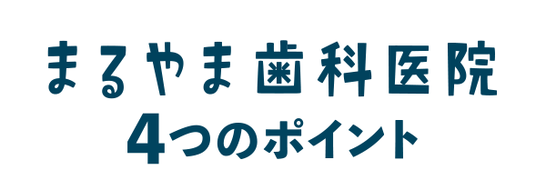 まるやま歯科医院、4つのポイント